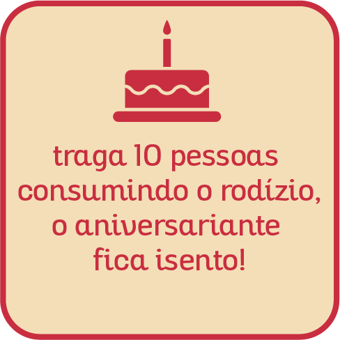Traga 10 pessoas consumindo o rodízio, o aniversariante fica isento